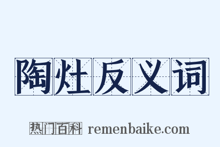 陶灶反义词是什么意思的图片